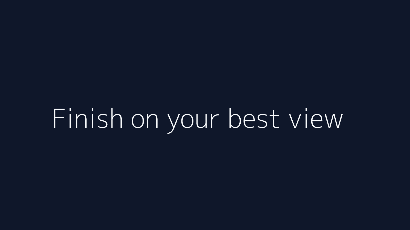 Finish on your best view