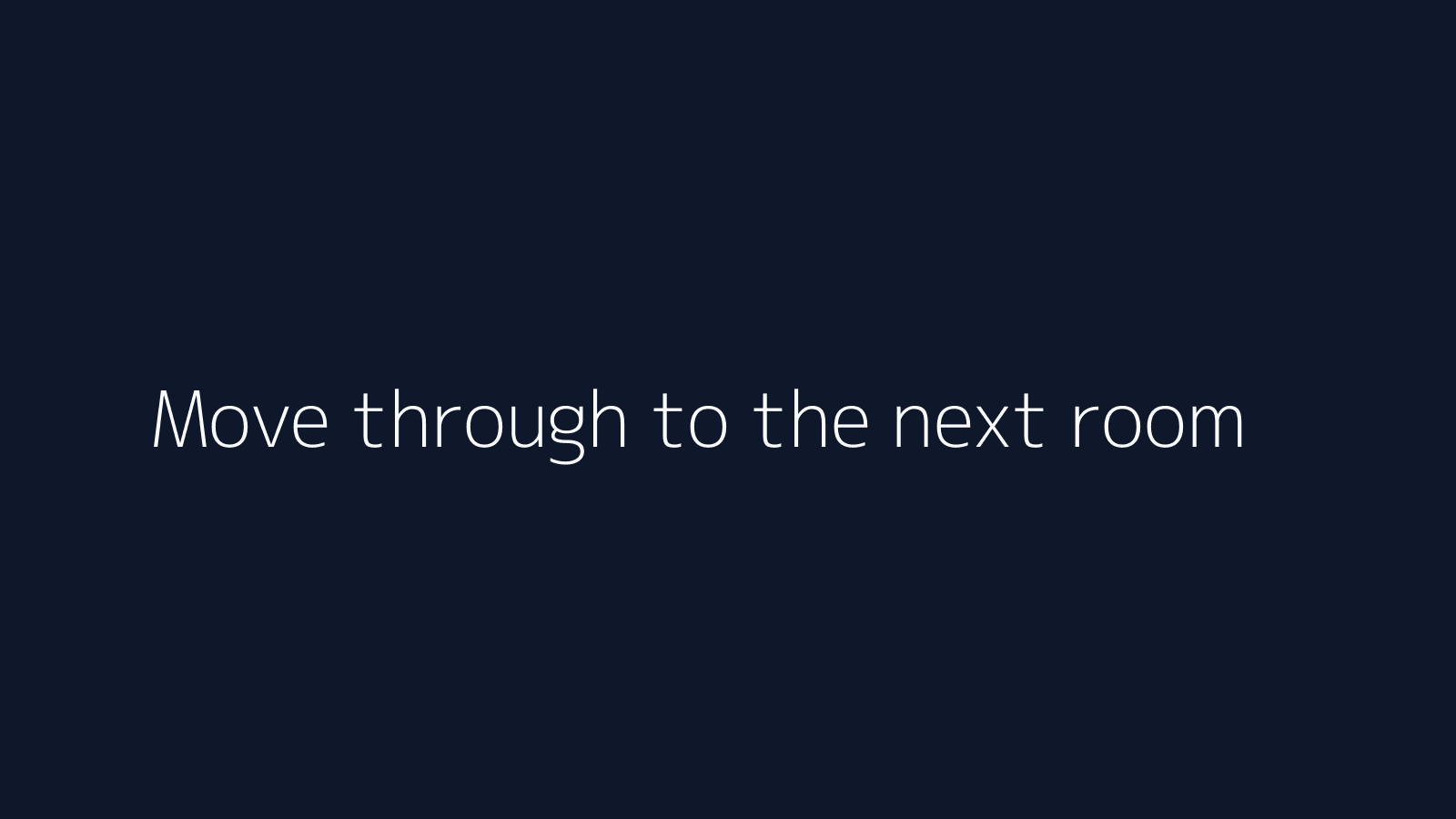 Move through to the next room