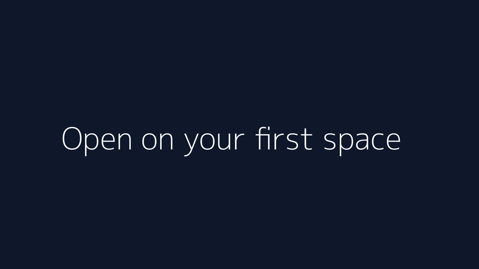 Open on your first space
