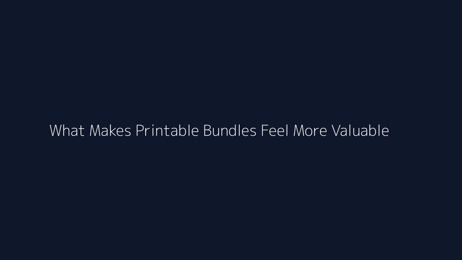 What Makes Printable Bundles Feel More Valuable featured visual