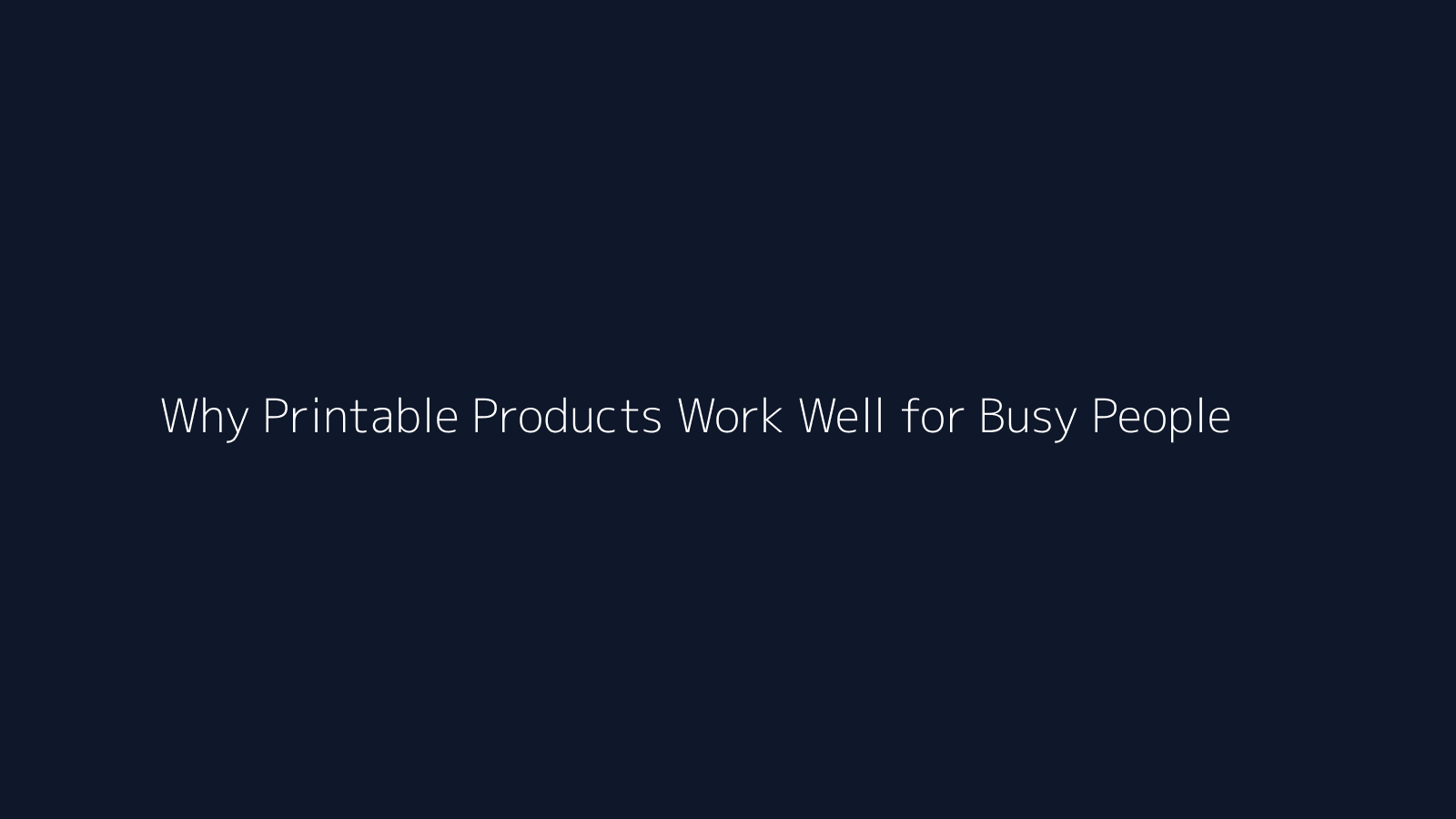 Why Printable Products Work Well for Busy People featured visual