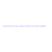 CALDOS DE GALLINAS SR DE LOS MILAGROS