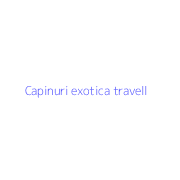 Capinuri exotica travell
