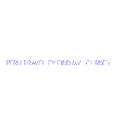PERU TRAVEL BY FIND MY JOURNEY
