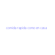 comida rapida como en casa