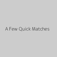 A Few Quick Matches