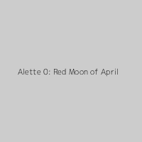 Alette 0: Red Moon of April