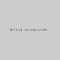 Alien Kill II : The Final Encounter 