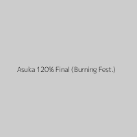 Asuka 120% Final (Burning Fest.)
