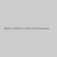 BRAVELY DEFAULT FLYING FAIRY HD Remaster