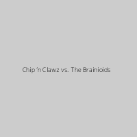 Chip ‘n Clawz vs. The Brainioids