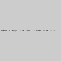 Chocobo’s Dungeon 2: Incredible Adventure (PSOne Classic)