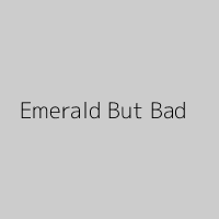 Emerald But Bad