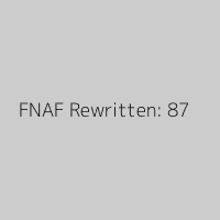 FNAF Rewritten: 87