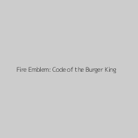 Fire Emblem: Code of the Burger King