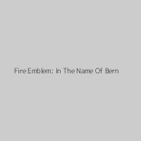 Fire Emblem: In The Name Of Bern