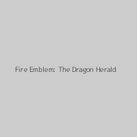Fire Emblem: The Dragon Herald