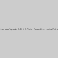 Hyperdimension Neptunia Re;Birth2: Sisters Generation - Limited Edition