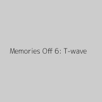 Memories Off 6: T-wave