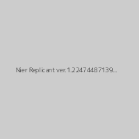 Nier Replicant ver.1.22474487139...