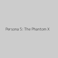 Persona 5: The Phantom X