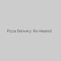 Pizza Delivery: Re-Heated