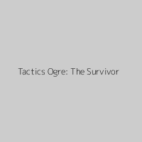 Tactics Ogre: The Survivor