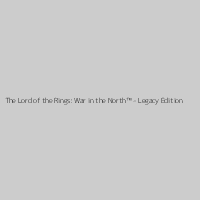 The Lord of the Rings: War in the North™ - Legacy Edition