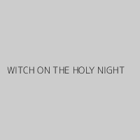 WITCH ON THE HOLY NIGHT