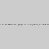 Yuuna and the Haunted Hot Springs The Thrilling Steamy Maze KIWAMI
