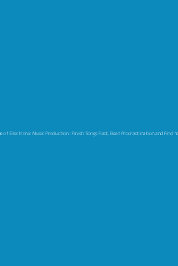 Music Habits - The Mental Game of Electronic Music Production: Finish Songs Fast, Beat Procrastination and Find Your Creative Flow PDF