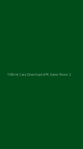 Tampilan Antarmuka Aplikasi 138link Cara Download Apk Game Resmi - 2