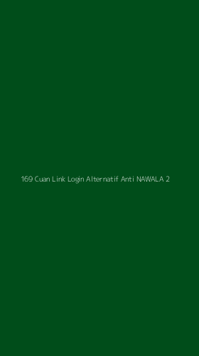 Tampilan Antarmuka Aplikasi 169 Cuan Link Login Alternatif Anti Nawala - 2