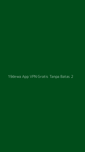 Tampilan Antarmuka Aplikasi 19dewa App Vpn Gratis Tanpa Batas - 2