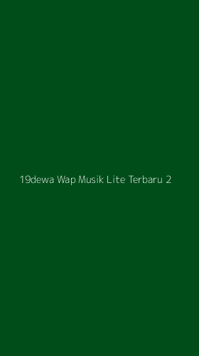 Tampilan Antarmuka Aplikasi 19dewa Wap Musik Lite Terbaru - 2