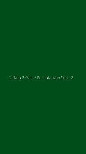 Tampilan Antarmuka Aplikasi 2 Raja 2 Game Petualangan Seru - 2