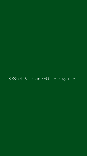 Tampilan Antarmuka Aplikasi 368bet Panduan Seo Terlengkap - 3