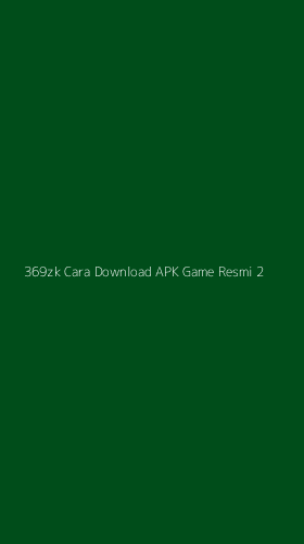 Tampilan Antarmuka Aplikasi 369zk Cara Download Apk Game Resmi - 2