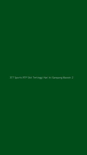 Tampilan Antarmuka Aplikasi 377 Sports Rtp Slot Tertinggi Hari Ini Gampang Maxwin - 2
