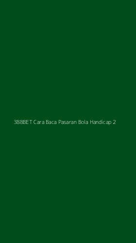Tampilan Antarmuka Aplikasi 388bet Cara Baca Pasaran Bola Handicap - 2