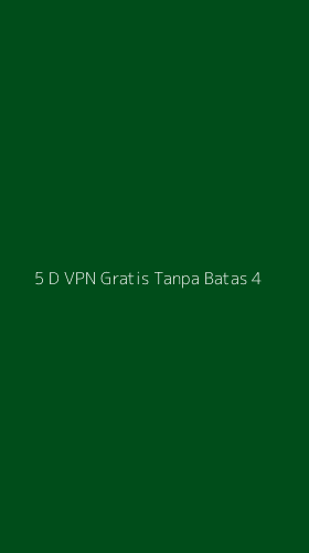 Tampilan Antarmuka Aplikasi 5 D Vpn Gratis Tanpa Batas - 4