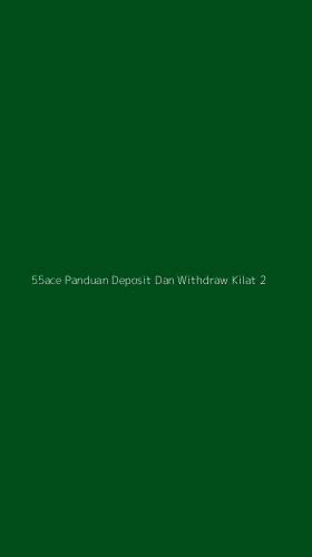 Tampilan Antarmuka Aplikasi 55ace Panduan Deposit Dan Withdraw Kilat - 2