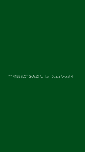 Tampilan Antarmuka Aplikasi 77 Free Slot Games Aplikasi Cuaca Akurat - 4