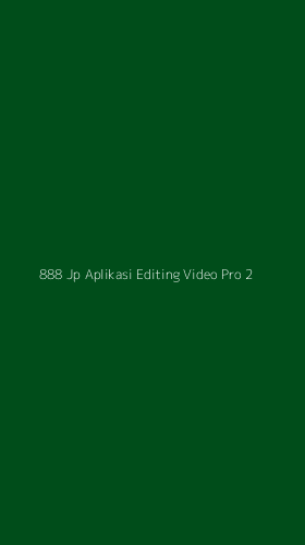Tampilan Antarmuka Aplikasi 888 Jp Aplikasi Editing Video Pro - 2