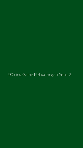 Tampilan Antarmuka Aplikasi 90king Game Petualangan Seru - 2