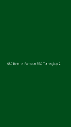 Tampilan Antarmuka Aplikasi 987 Betslot Panduan Seo Terlengkap - 2