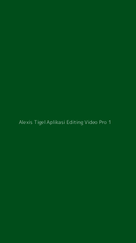 Tampilan Antarmuka Aplikasi Alexis Tigel Aplikasi Editing Video Pro - 1