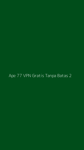 Tampilan Antarmuka Aplikasi Ape 77 Vpn Gratis Tanpa Batas - 2