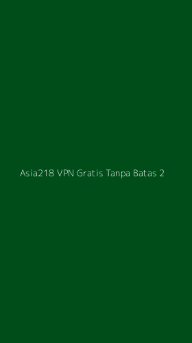 Tampilan Antarmuka Aplikasi Asia218 Vpn Gratis Tanpa Batas - 2