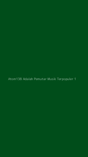Tampilan Antarmuka Aplikasi Atom138 Adalah Pemutar Musik Terpopuler - 1